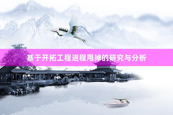 基于开拓工程进程甩掉的研究与分析