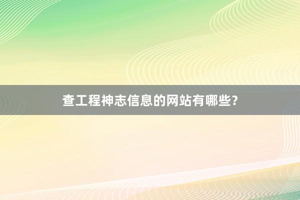 查工程神志信息的网站有哪些？