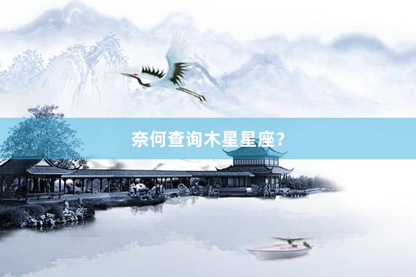 奈何查询木星星座？
